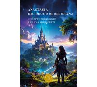 Anastasia e il regno di Ossidiana - Formaggio Giuseppe, Migliorati Arianna