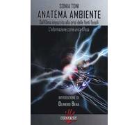 Anatema ambiente. Dal klima impazzito alla crisi delle fonti fossili. L'informazione come unica difesa