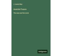 Anatole France: The man and his work