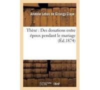 Anatole Lebas de Girang Thèse: Des Donations Entre Époux Pendant Le (Tascabile)