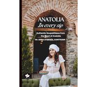 Anatolia in every sip: Authentic Soups & Stews from the Heart of Anatolia. Warm, Hearty, and Full of History