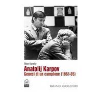 Anatolij Karpov. Genesi di un campione (1961-85)