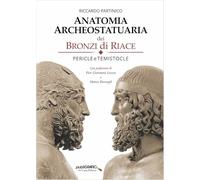 Anatomia archeostatuaria dei Bronzi di Riace. Pericle e Temistocle. Ediz. illustrata