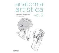Anatomia artistica. Vol. 3: Mani, piedi, testa e collo