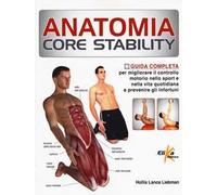 Anatomia Core Stability. Guida completa per migliorare il controllo motorio nello sport e nella vita quotidiana e prevenire gli infortuni