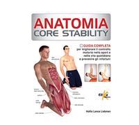 Anatomia Core Stability. Guida completa per migliorare il controllo motorio nello sport e nella vita quotidiana e prevenire gli infortuni