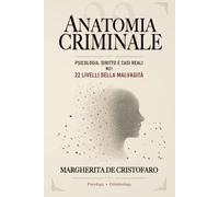 Anatomia Criminale: Psicologia, diritto e casi reali nei 22 livelli della malvagità