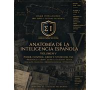 ANATOMÍA DE LA INTELIGENCIA ESPAÑOLA VOL V: Poder, control, crisis y futuro del CNI Presidencia, Corona, secreto, legalidad, éxitos, fracasos, traición, ciberinteligencia y estrategia