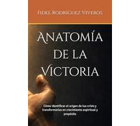 Anatomía de la Victoria: Cómo identificar el origen de tus crisis y transformarlas en crecimiento espiritual y propósito