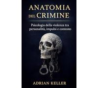 Anatomia del Crimine: Psicologia della violenza tra personalità, impulsi e contesto
