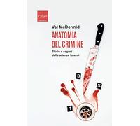 Anatomia del crimine. Storie e segreti delle scienze forensi