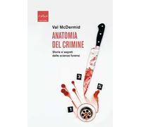 Anatomia del crimine. Storie e segreti delle scienze forensi