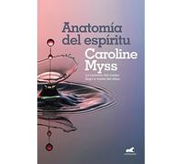 ANATOMIA DEL ESPIRITU: La curación del cuerpo llega a través del alma