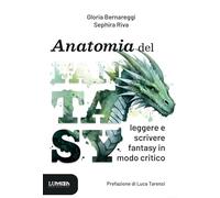 Anatomia del fantasy. Leggere e scrivere fantasy in modo critico - Bernare...