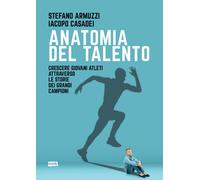 Anatomia Del Talento. Crescere Giovani Atleti Attraverso Le Storie Dei Grandi Ca