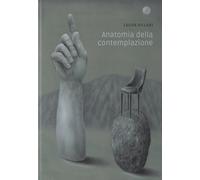 Anatomia della contemplazione. Catalogo della mostra (Piacenza, 6