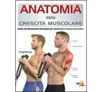 Anatomia della crescita muscolare. Guida all'allenamento funzionale per aumentare la massa muscolare