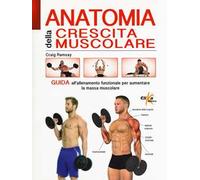 Anatomia della crescita muscolare. Guida all'allenamento funzionale per aumentare la massa muscolare. Ediz. a colori