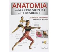 Anatomia dell'allenamento al femminile. Esercizi e programmi specifici per...