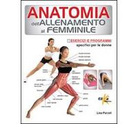 Anatomia dell'allenamento al femminile. Esercizi e programmi specifici per le donne