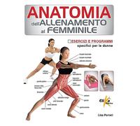 Anatomia dell'allenamento al femminile. Esercizi e programmi specifici per le donne