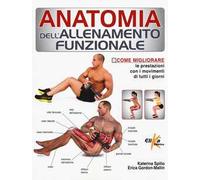 Anatomia dell'allenamento funzionale. Come migliorare le prestazioni con i movimenti di tutti i giorni