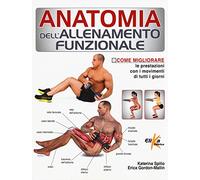 Anatomia dell'allenamento funzionale. Come migliorare le prestazioni con i movimenti di tutti i giorni