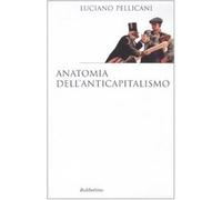 Anatomia dell'anticapitalismo - Pellicani Luciano
