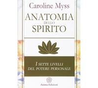 Anatomia dello spirito. I sette livelli del potere personale (Vol. 1)
