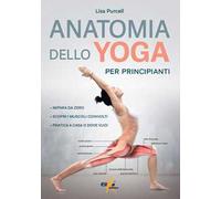 Anatomia dello yoga per principianti. Impara da zero, Scopri i muscoli coinvolti, pratica a casa o dove vuoi