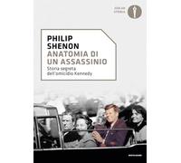 Anatomia di un assassinio. Storia segreta dell'omicidio Kennedy - Shenon Philip