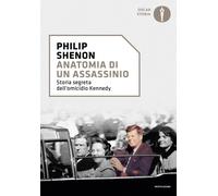 Anatomia di un assassinio. Storia segreta dell'omicidio Kennedy - Shenon Philip