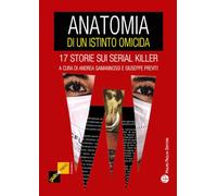 Anatomia di un istinto omicida. 17 storie sui serial killer