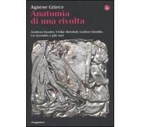 Anatomia di una rivolta. Andreas Baader, Ulrike Meinhof, Gudrun Ensslin. Un racconto a più voci