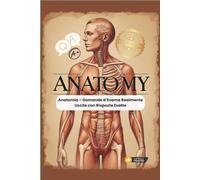 Anatomia - Domande d’Esame Realmente Uscite con Risposte Esatte: Tutte le domande e le immagini fondamentali per superare l’esame - spiegazioni chiare, quiz illustrati e tutti i punti chiave
