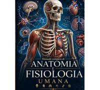 ANATOMIA E FISIOLOGIA UMANA: MANUALE COMPLETO 2026