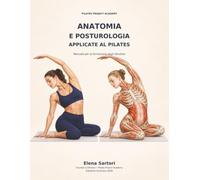 ANATOMIA E POSTUROLOGIA APPLICATE AL PILATES: Manuale per la Formazione degli Istruttori