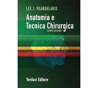 Anatomia e tecnica chirurgica. Manuale pratico - Skandalakis John E., Pana...
