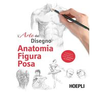 Anatomia, figura, posa. L'arte del disegno. Ediz. illustrata - AA.VV.