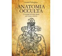 Anatomia occulta. L'iconologia del corpo umano nelle scienze esoteriche