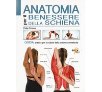 Anatomia per il benessere della schiena. Guida pratica per la salute della...