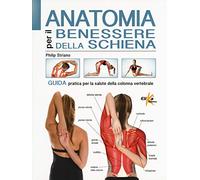 Anatomia per il benessere della schiena. Guida pratica per la salute della colonna vertebrale. Ediz. a colori