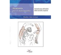 Anatomia per il movimento. Nuova ediz. Con QR code. Introduzione all'analisi delle tecniche corporee (Vol. 1)