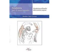Anatomia per il movimento. Nuova ediz. Con QR code. Vol. 1: Introduzione all'analisi delle tecniche corporee