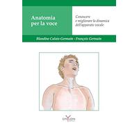 Anatomia per la voce. Conoscere e migliorare la dinamica dell'apparato vocale. Ediz. illustrata