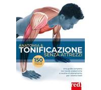 Anatomia & tonificazione senza attrezzi. Una guida completa con tavole anatomiche e routine di allenamento per diversi livelli