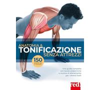Anatomia & tonificazione senza attrezzi. Una guida completa con tavole anatomiche e routine di allenamento per diversi livelli