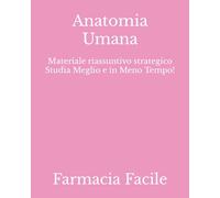 Anatomia Umana: Materiale riassuntivo strategico Studia Meglio e in Meno Tempo!