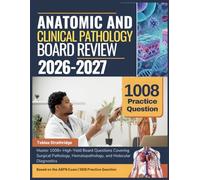 ANATOMIC AND CLINICAL PATHOLOGY BOARD REVIEW 2026-2027: Master 1008+ high-yield board questions covering surgical pathology, hematopathology, and molecular diagnostics