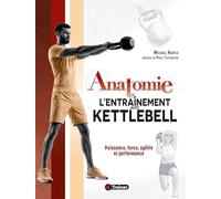 Anatomie de l'entraînement avec Kettlebell: Puissance, force, agilité et performance